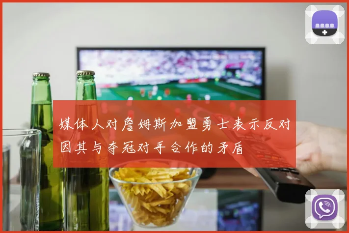 媒体人对詹姆斯加盟勇士表示反对因其与夺冠对手合作的矛盾